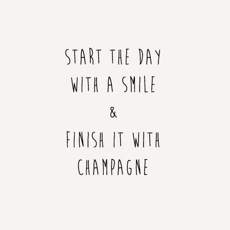 Start the day with a smile & finish with a champagne